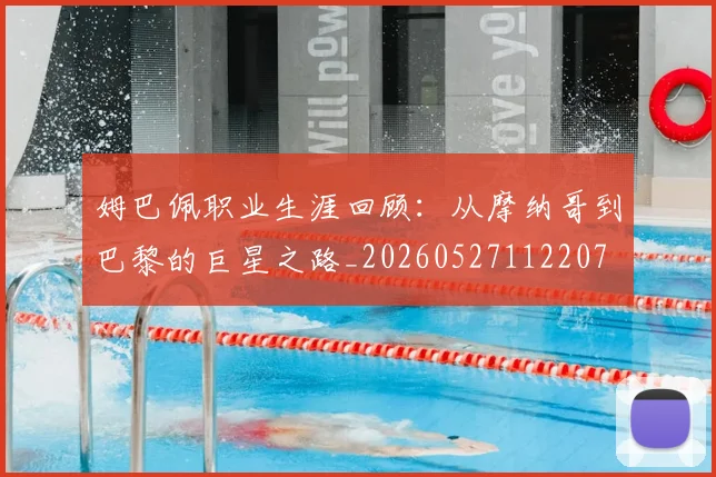 姆巴佩职业生涯回顾:从摩纳哥到巴黎的巨星之路_20260527112207