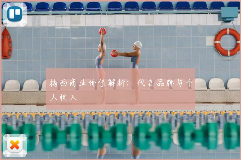 梅西商业价值解析：代言品牌与个人收入