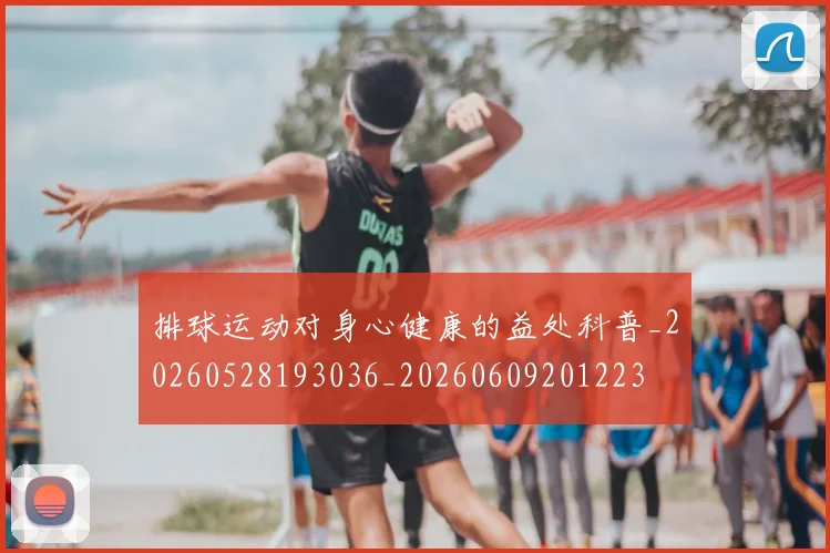 排球运动对身心健康的益处科普_20260528193036_20260609201223