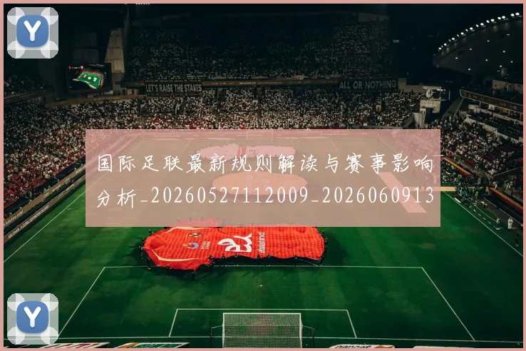 国际足联最新规则解读与赛事影响分析_20260527112009_20260609132441