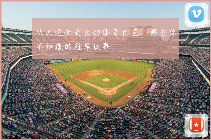 从大运会走出的体育巨星：那些你不知道的冠军故事